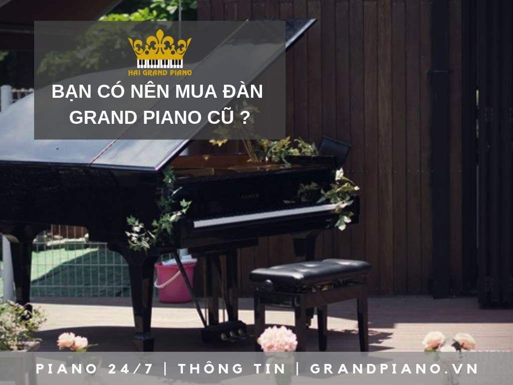 CÓ NÊN MUA ĐÀN GRAND PIANO CŨ ĐÃ QUA SỬ DỤNG 